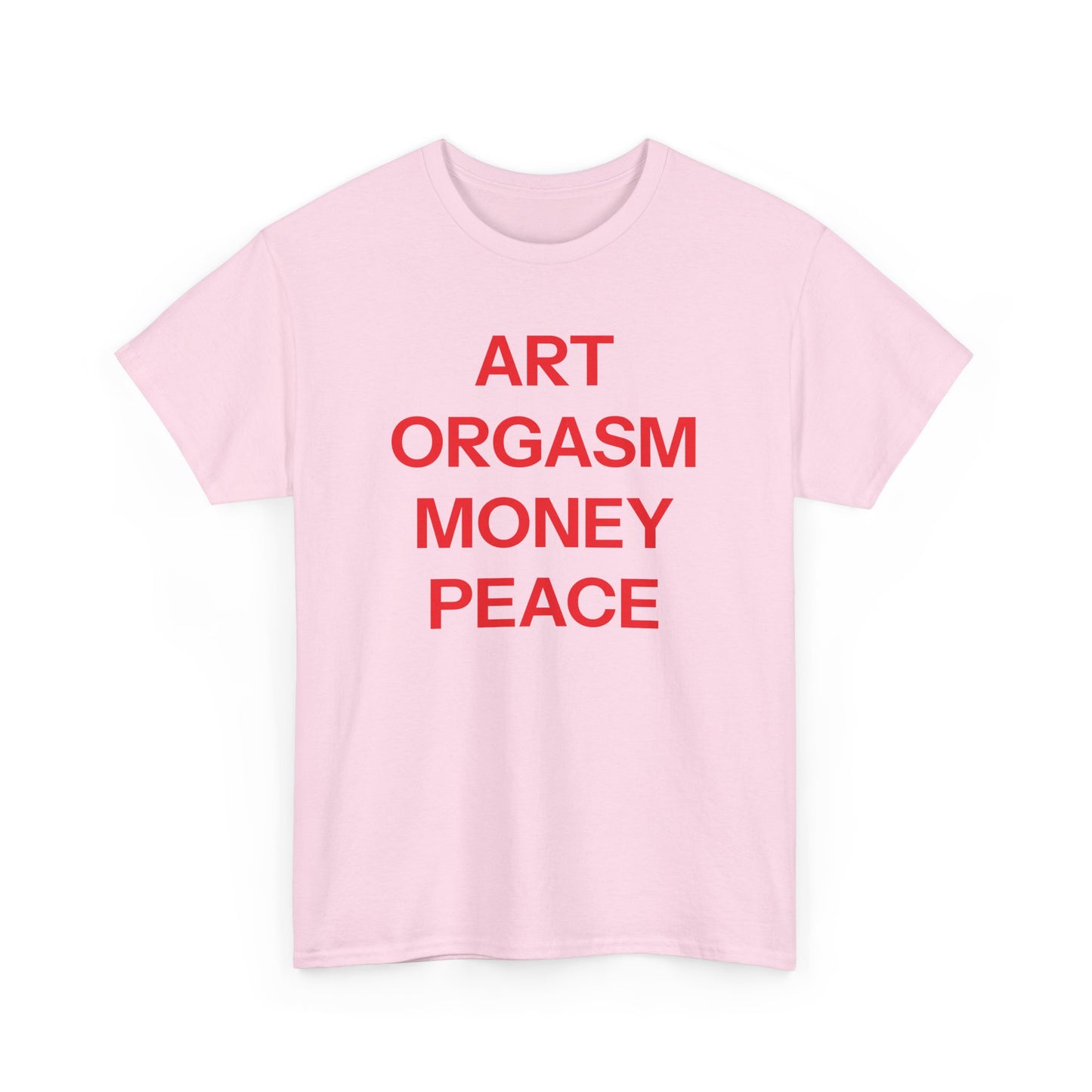 Art, orgasm, money, peace T-shirt
