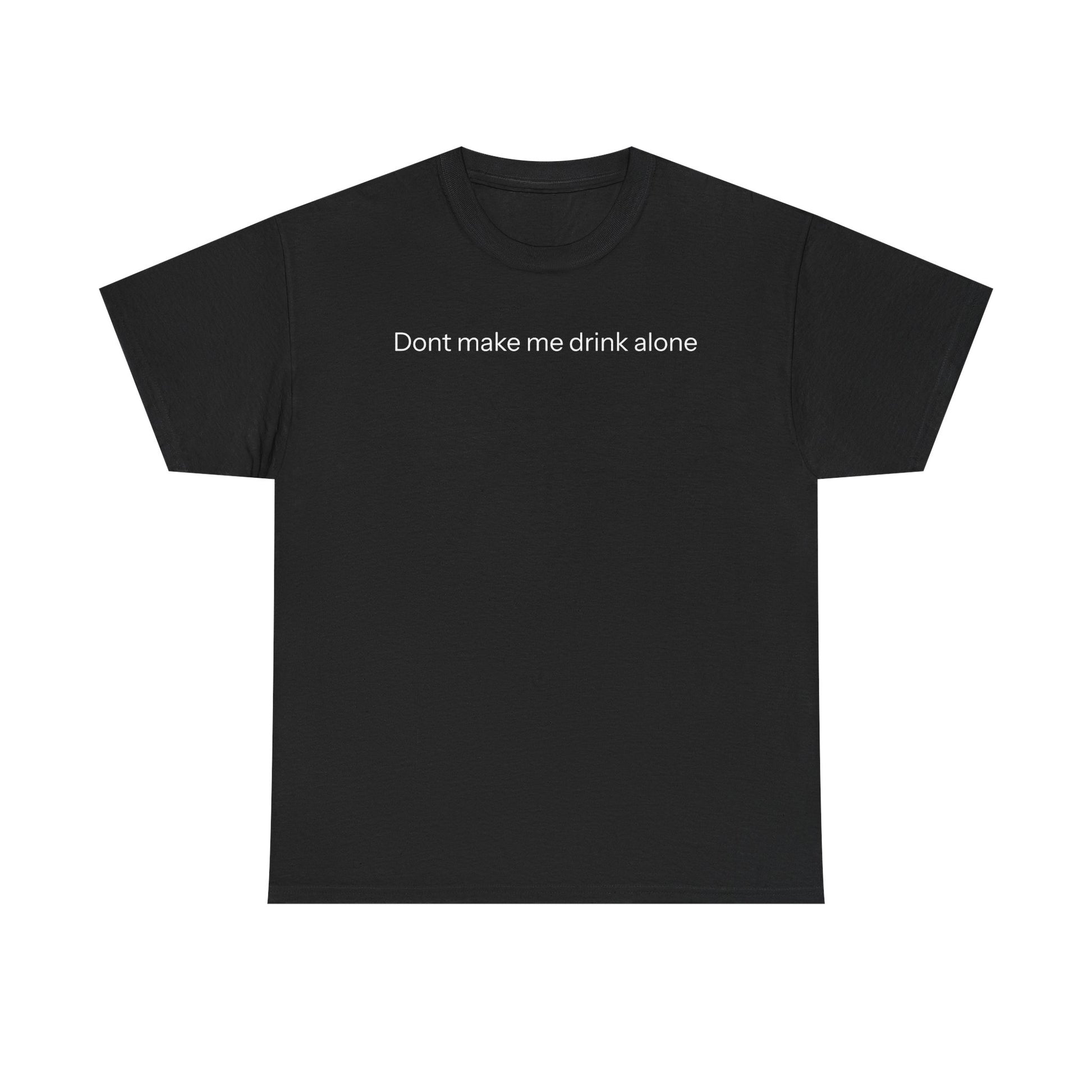 Don't make me drink alone T-shirt