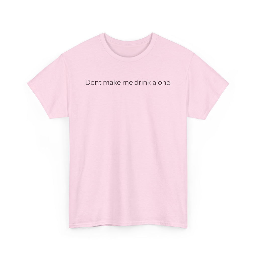 Don't make me drink alone T-shirt