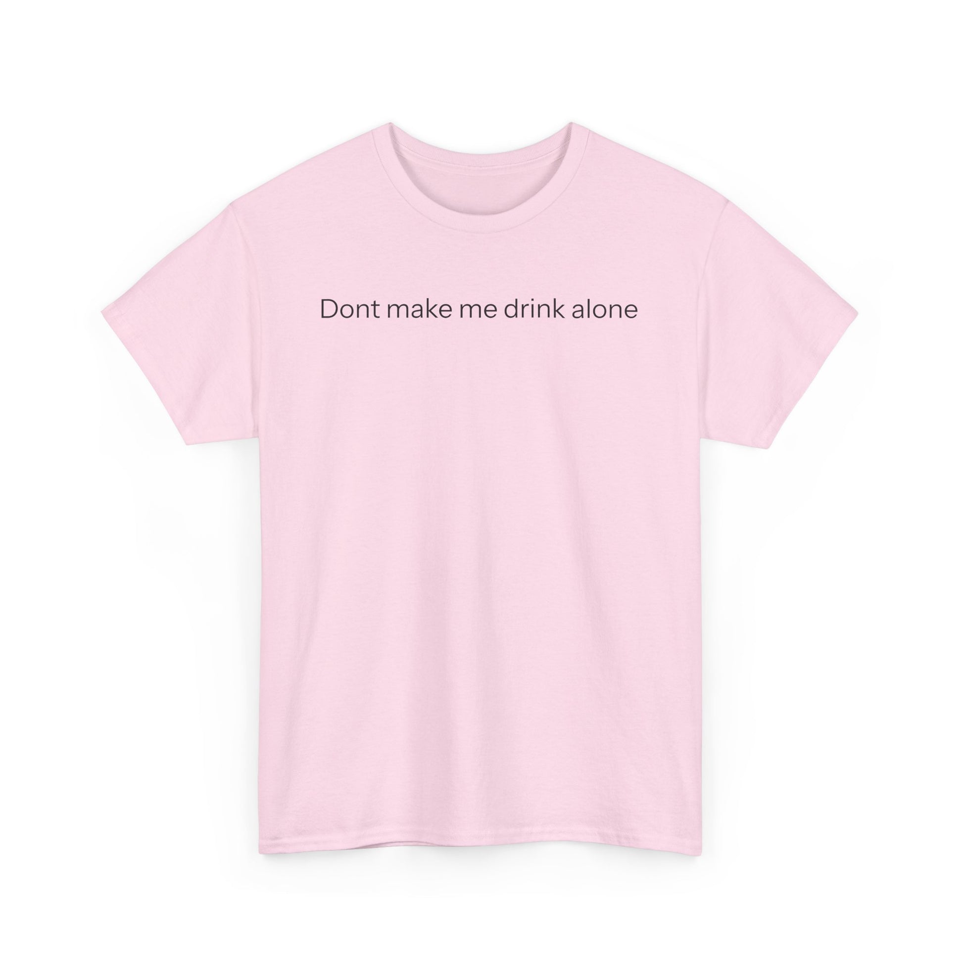 Don't make me drink alone T-shirt