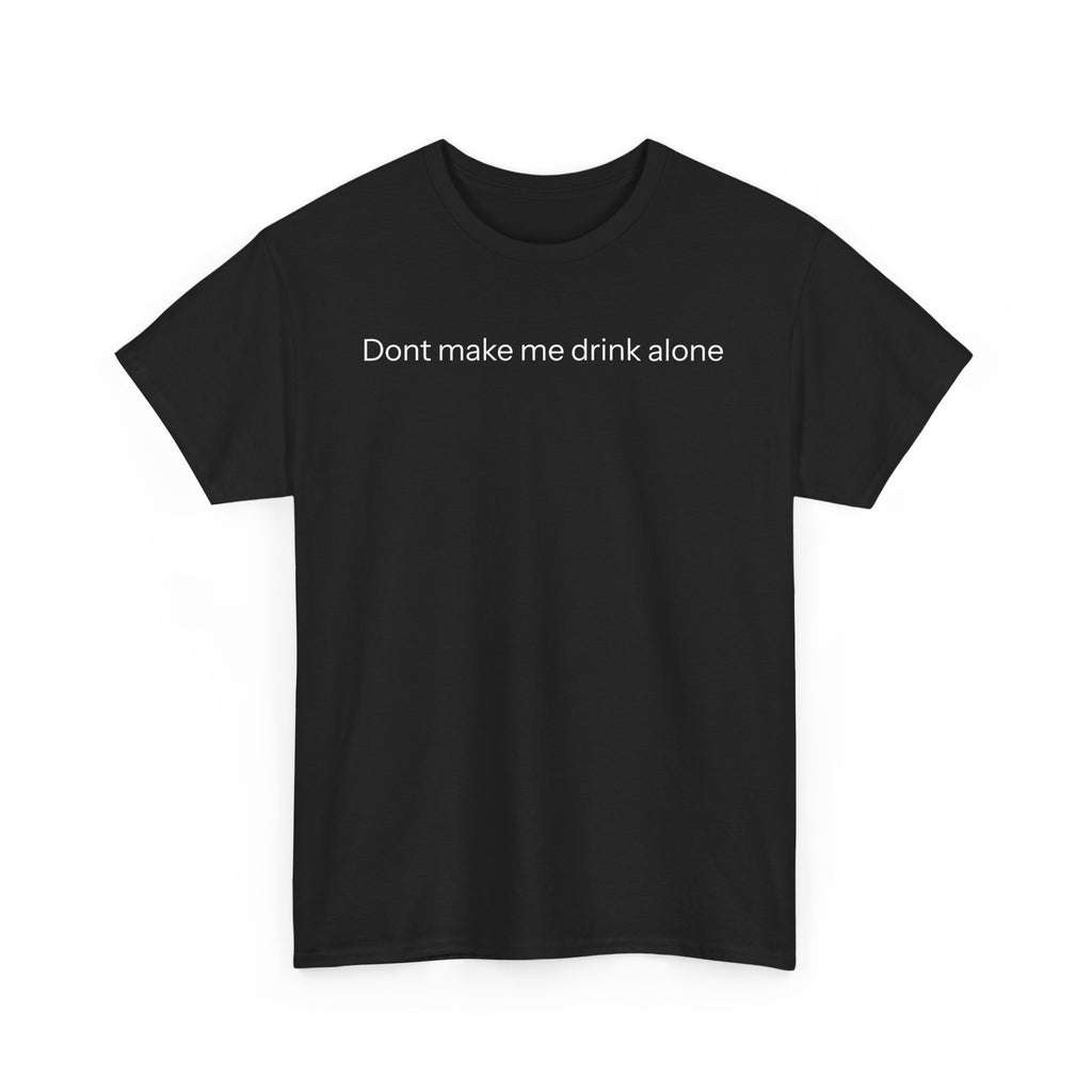 Don't make me drink alone T-shirt