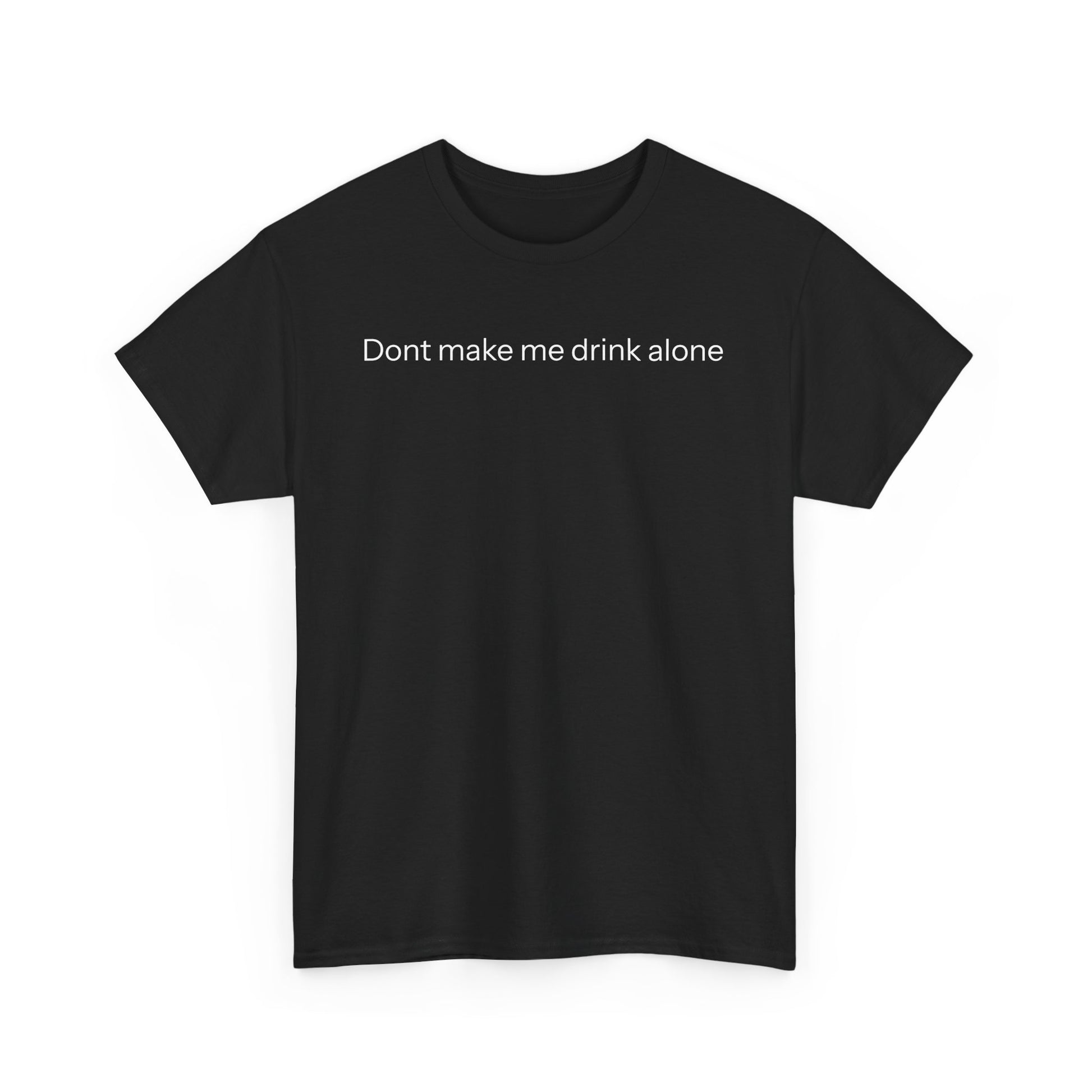 Don't make me drink alone T-shirt