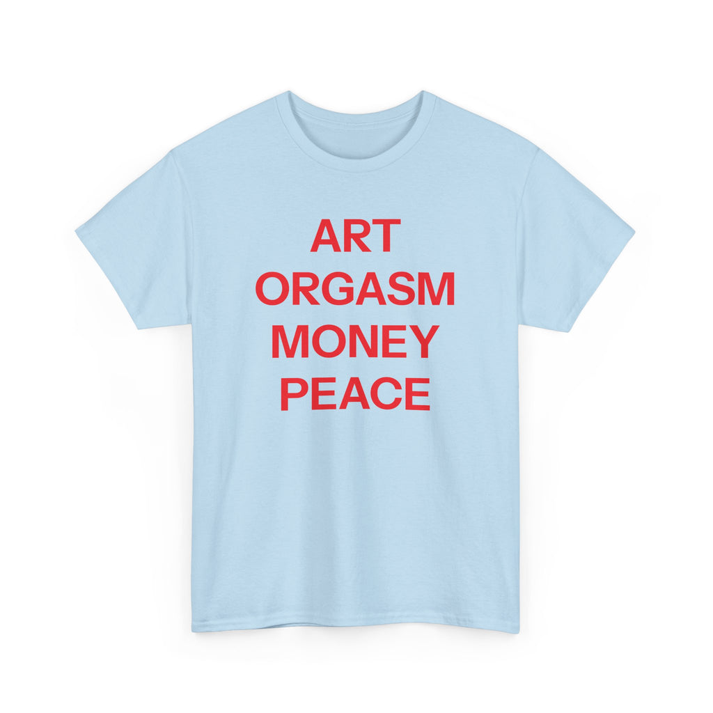 Art, orgasm, money, peace T-shirt