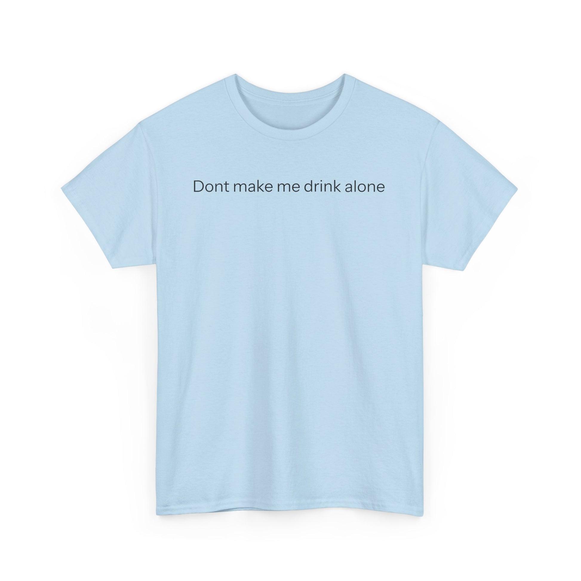 Don't make me drink alone T-shirt