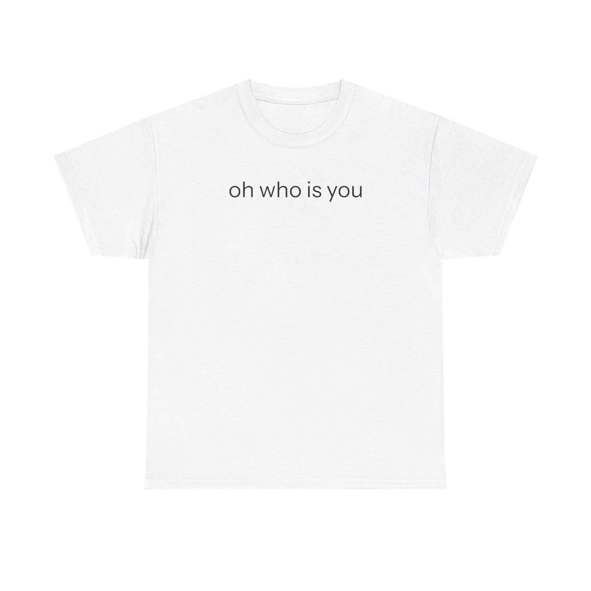 Oh who is you T-shirt