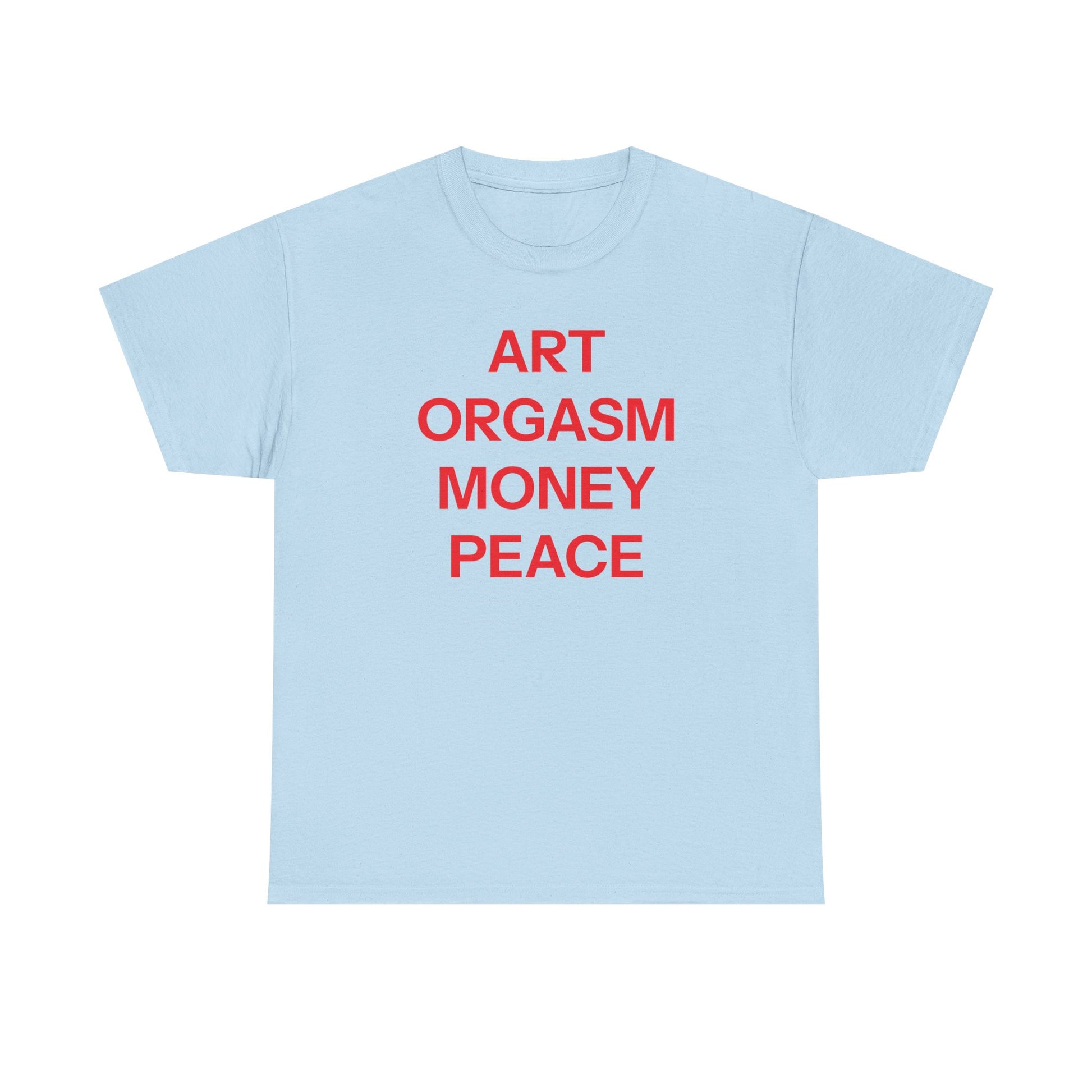 Art, orgasm, money, peace T-shirt