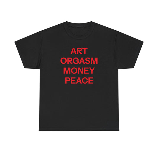Art, orgasm, money, peace T-shirt
