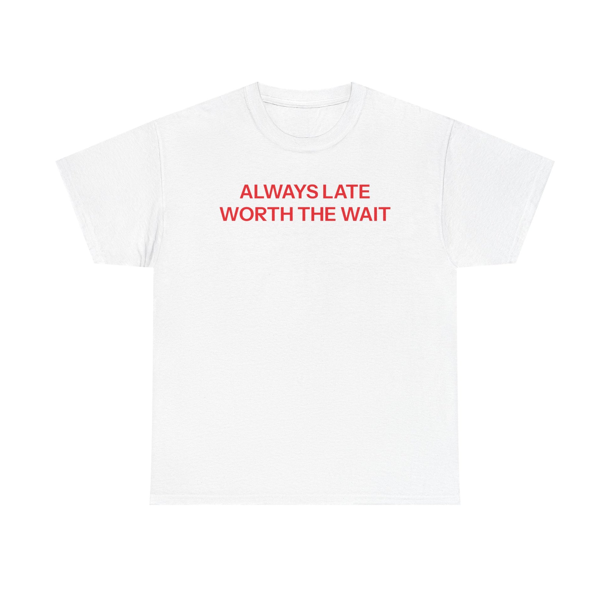 Late but worth the wait T-shirt