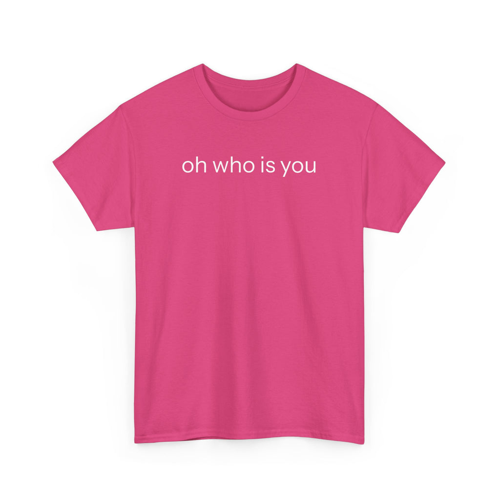 Oh who is you T-shirt