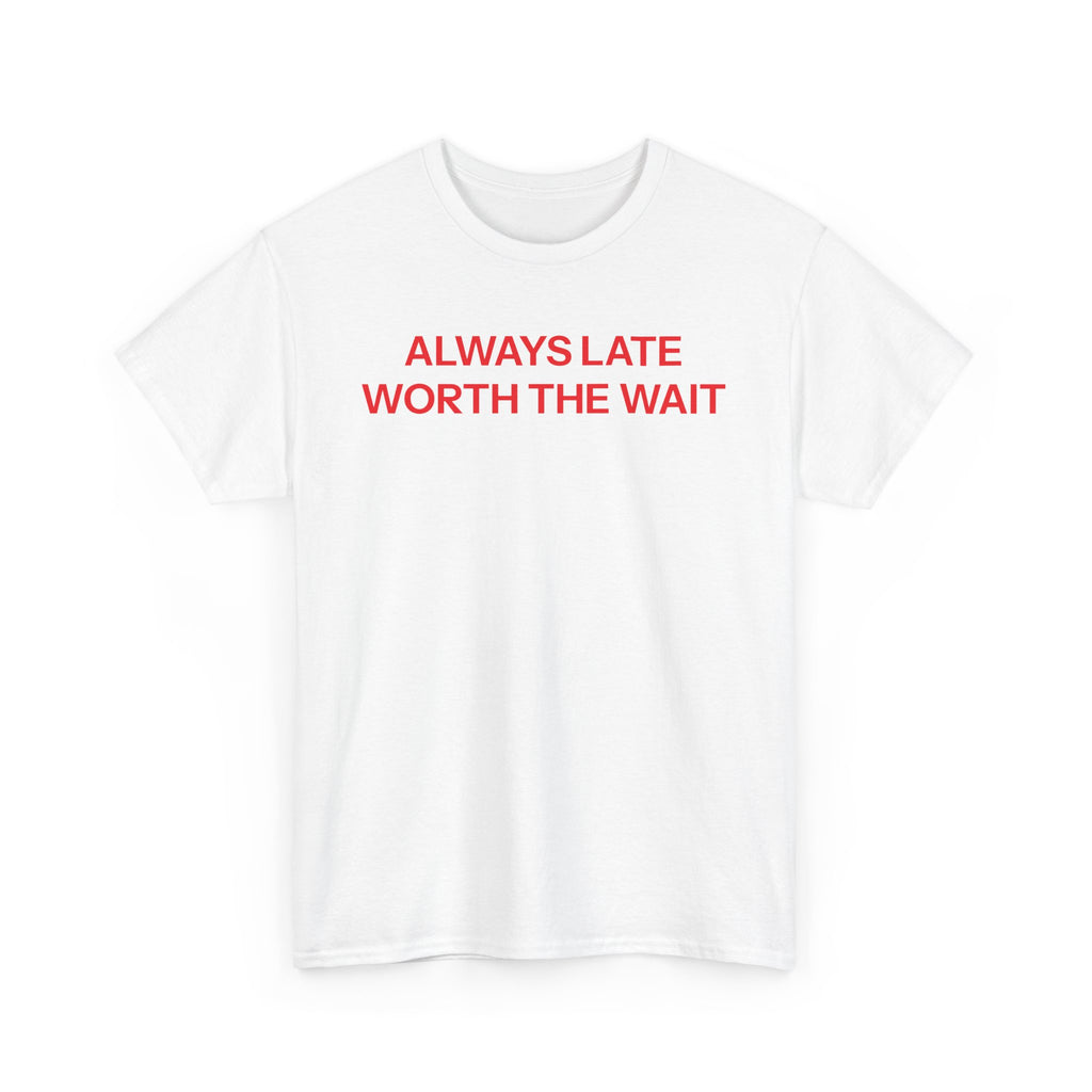 Late but worth the wait T-shirt
