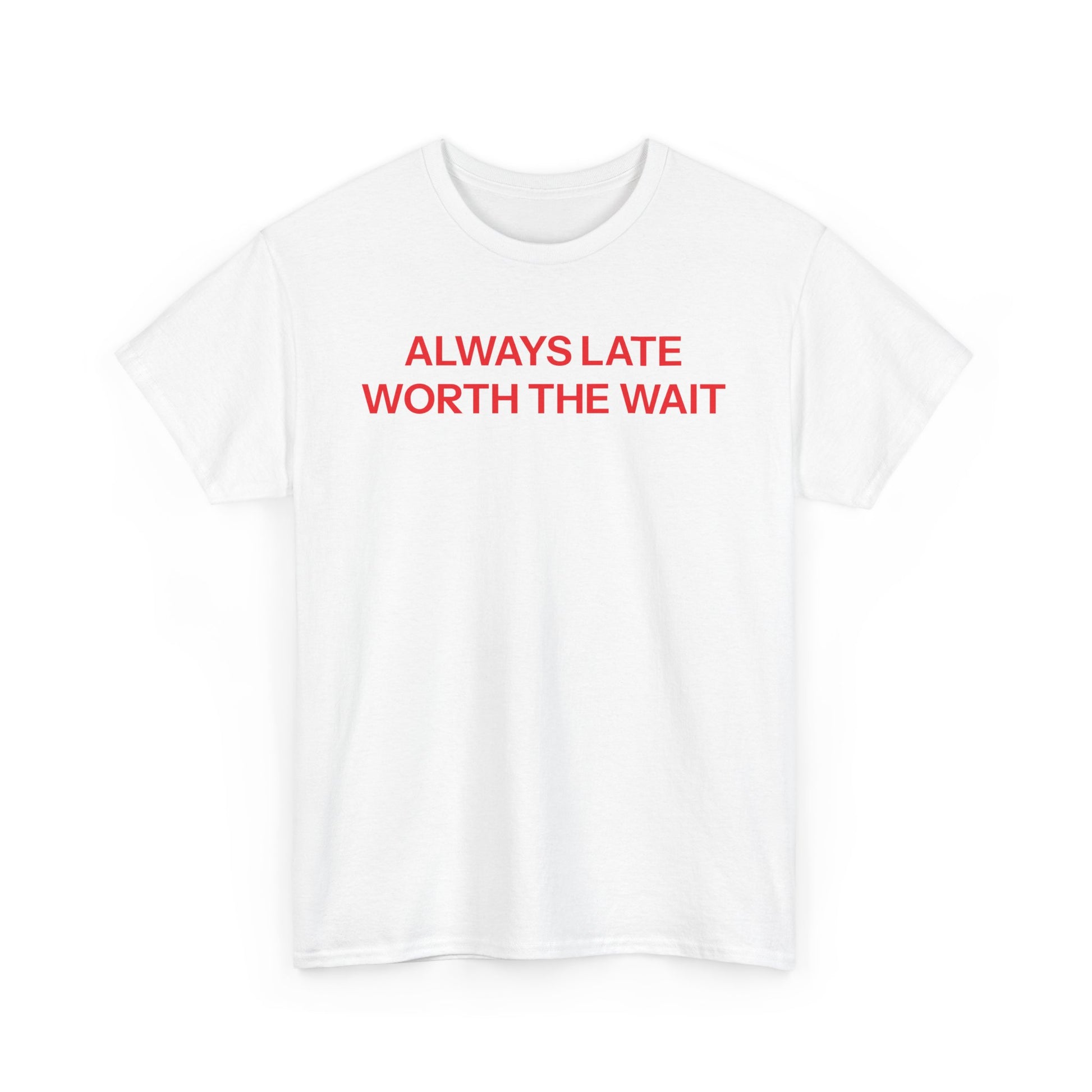 Late but worth the wait T-shirt