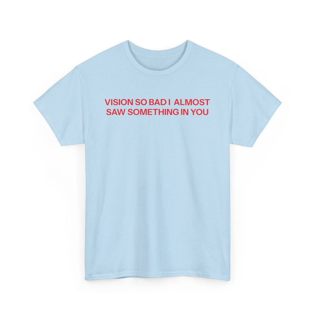 Vision so bad T-shirt