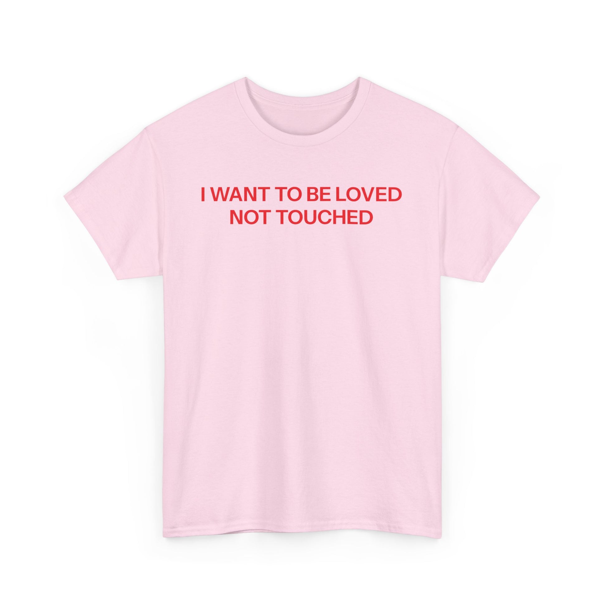 I want to be loved T-shirt