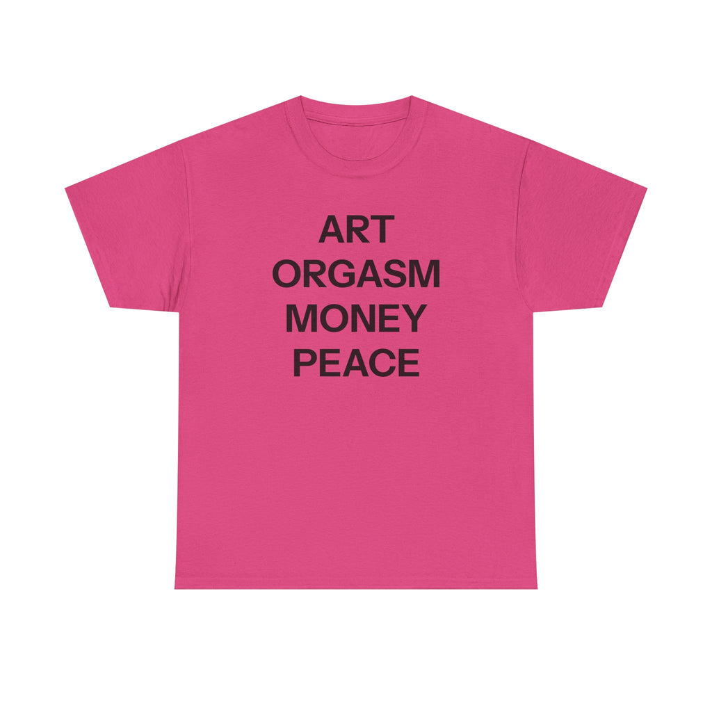 Art, orgasm, money, peace T-shirt