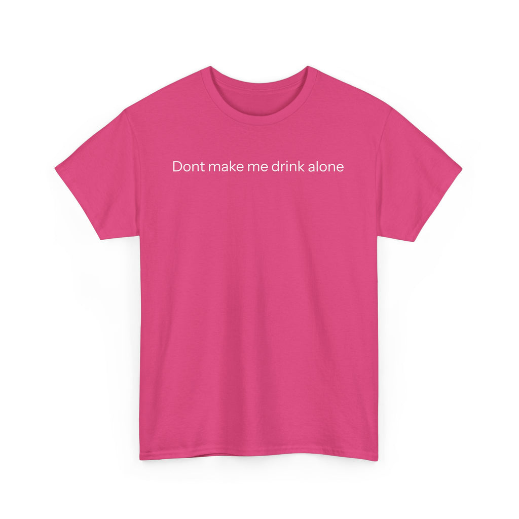 Don't make me drink alone T-shirt