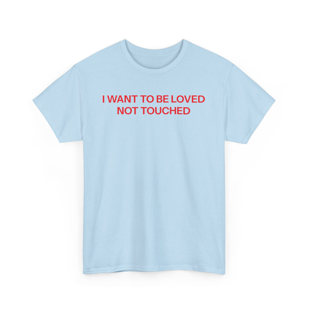 I want to be loved T-shirt