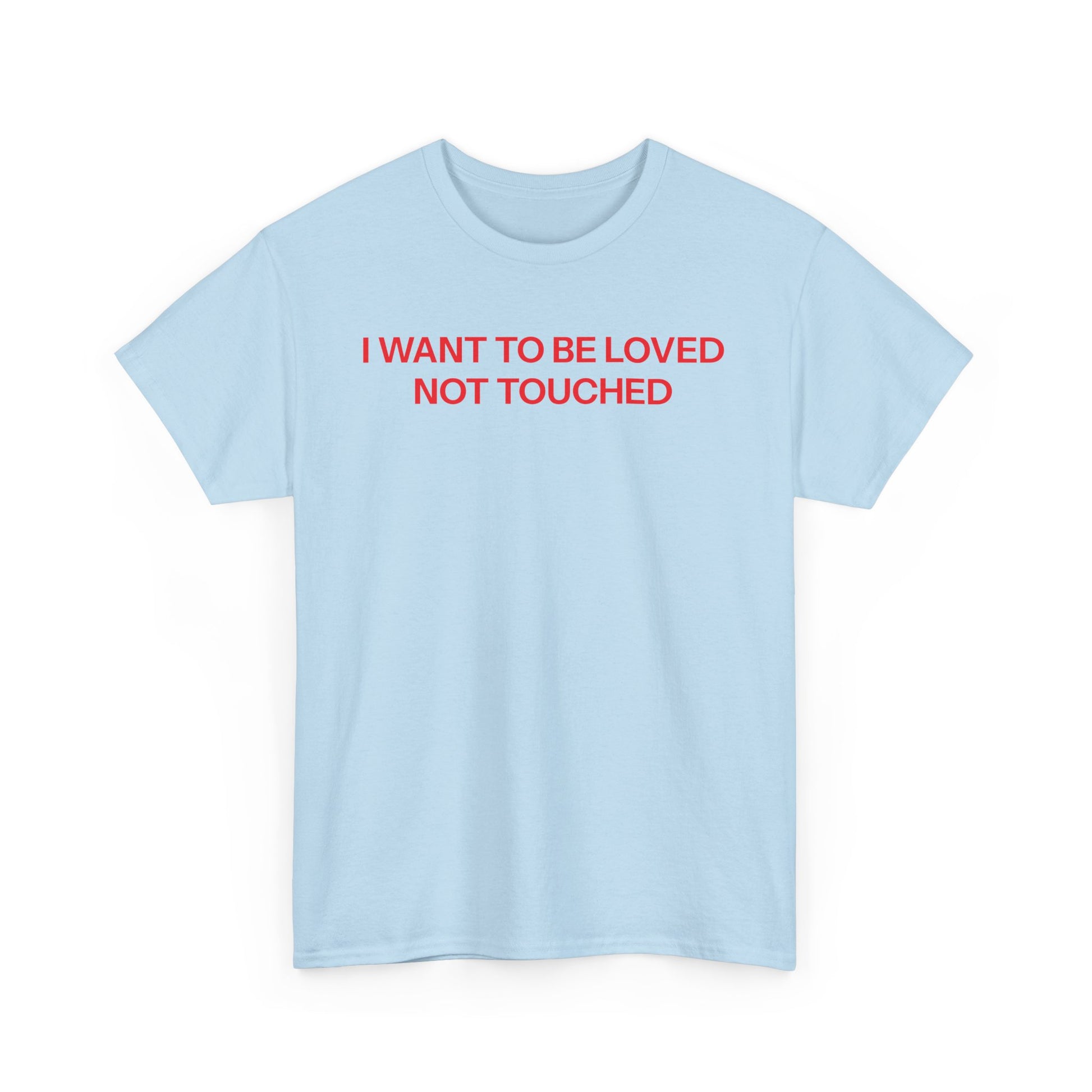 I want to be loved T-shirt