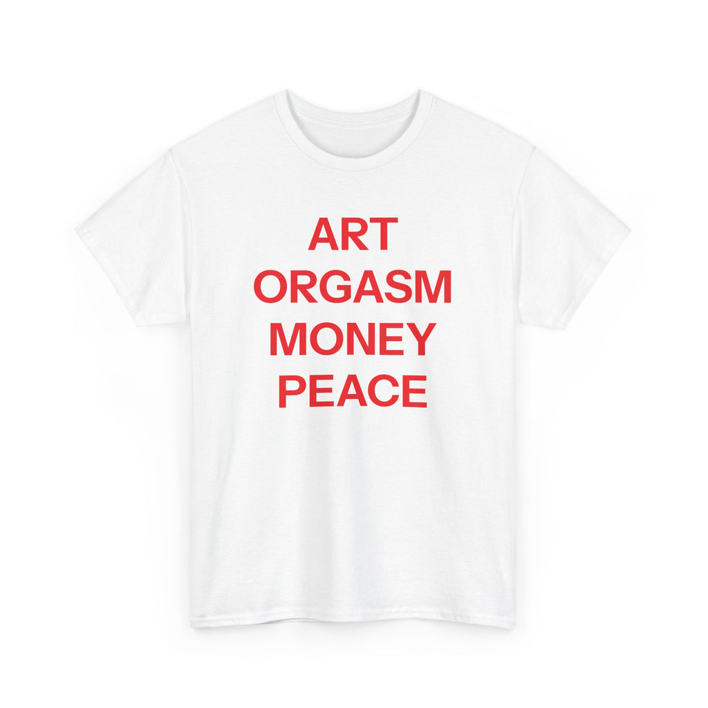 Art, orgasm, money, peace T-shirt