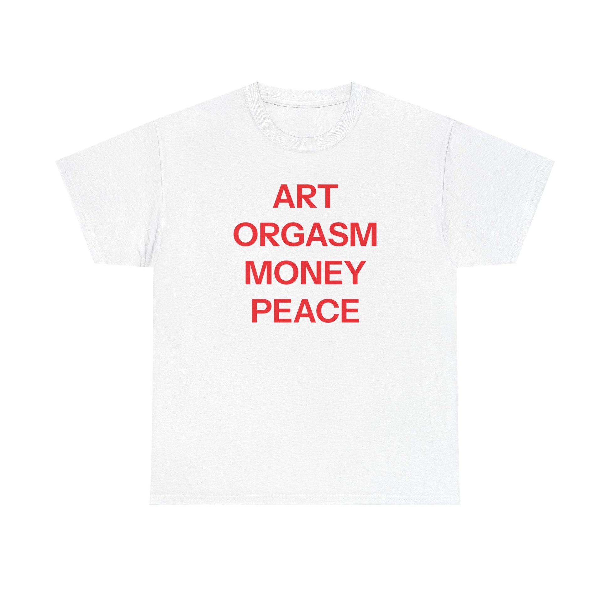 Art, orgasm, money, peace T-shirt