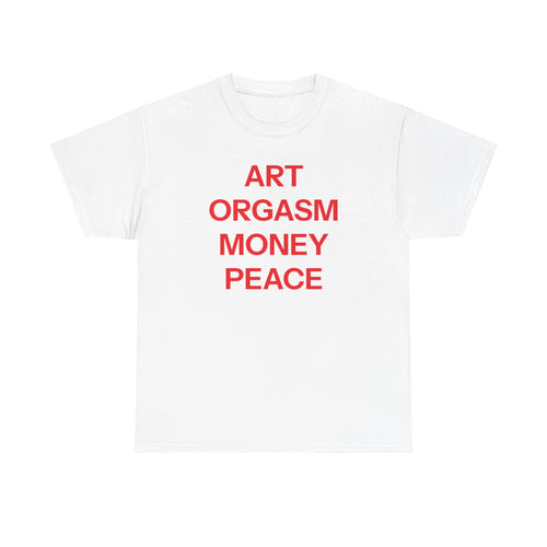 Art, orgasm, money, peace T-shirt