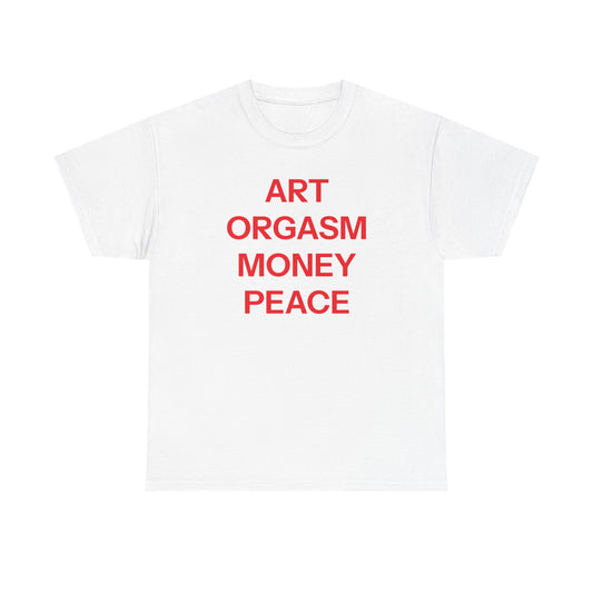 Art, orgasm, money, peace T-shirt