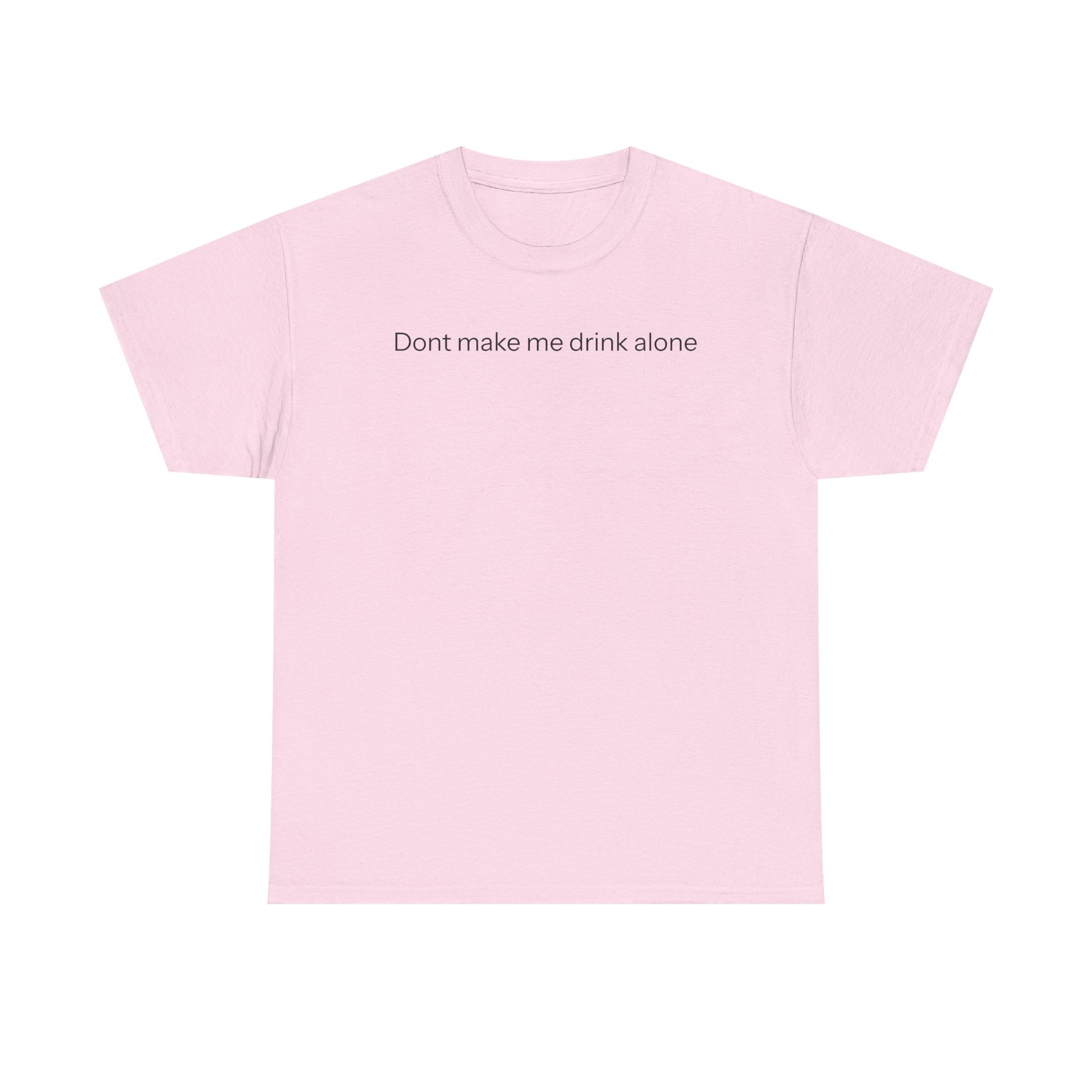 Don't make me drink alone T-shirt