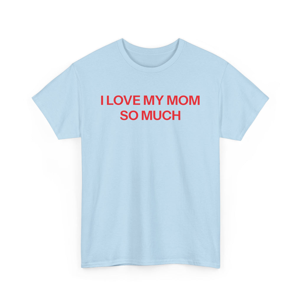 I Love My Mom T-shirt