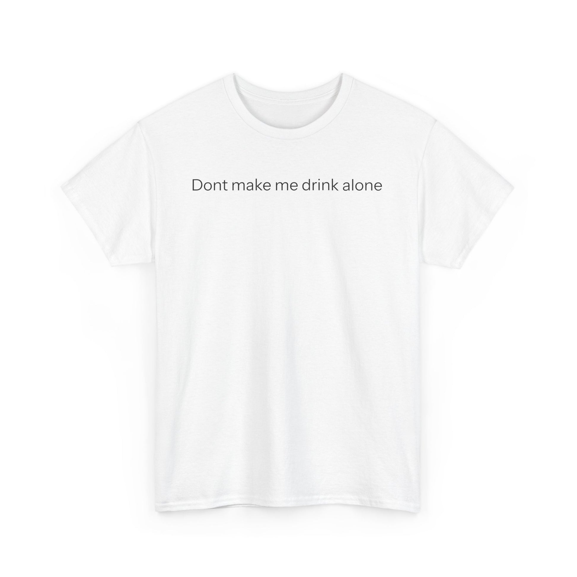 Don't make me drink alone T-shirt