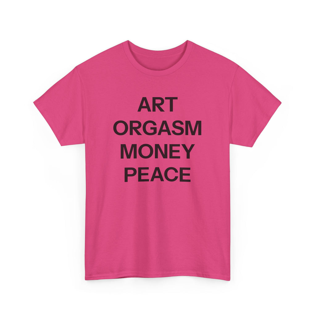 Art, orgasm, money, peace T-shirt