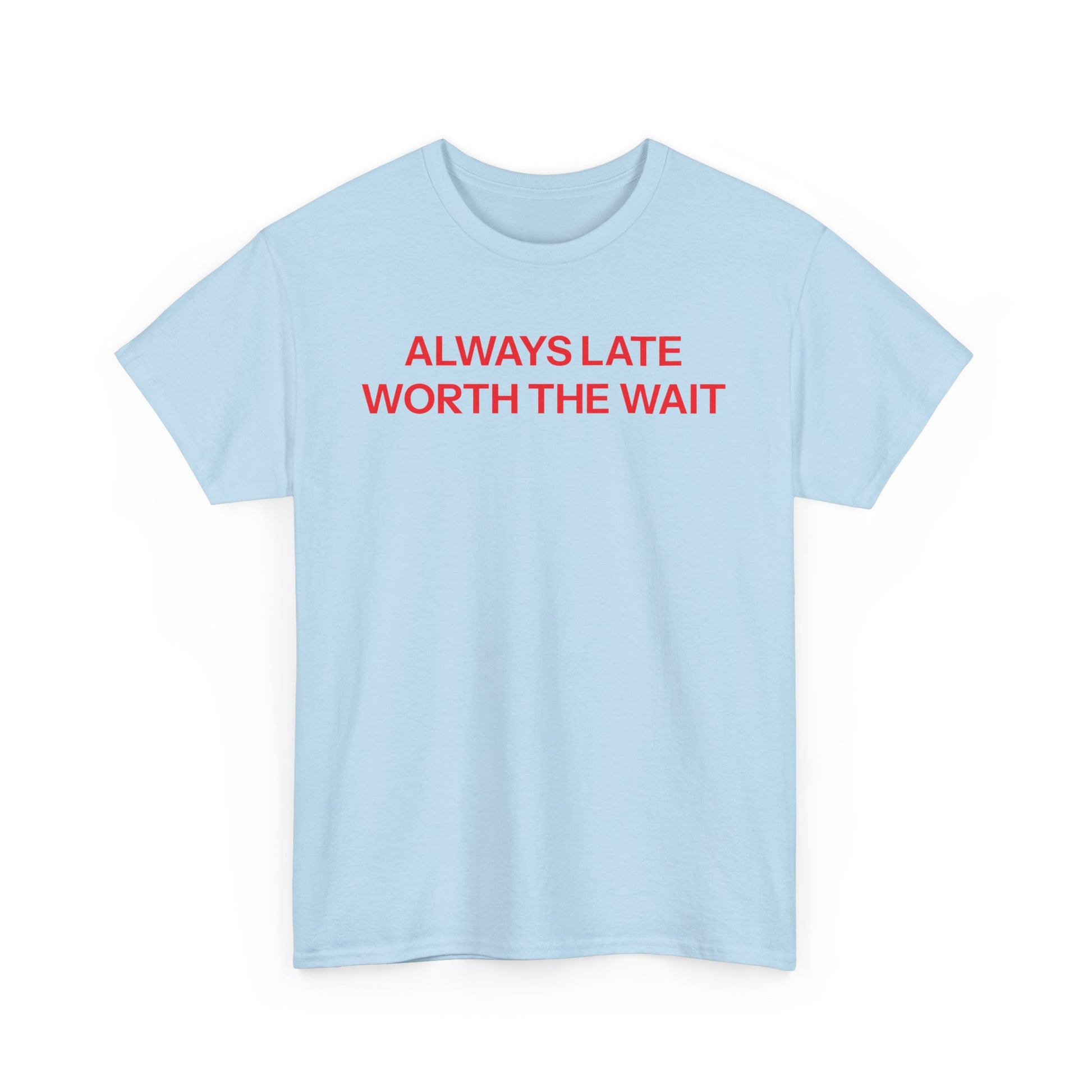 Late but worth the wait T-shirt
