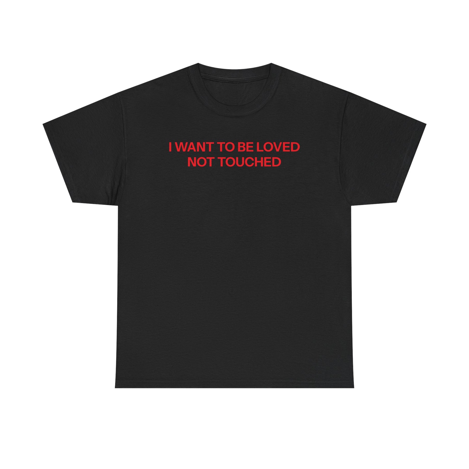 I want to be loved T-shirt