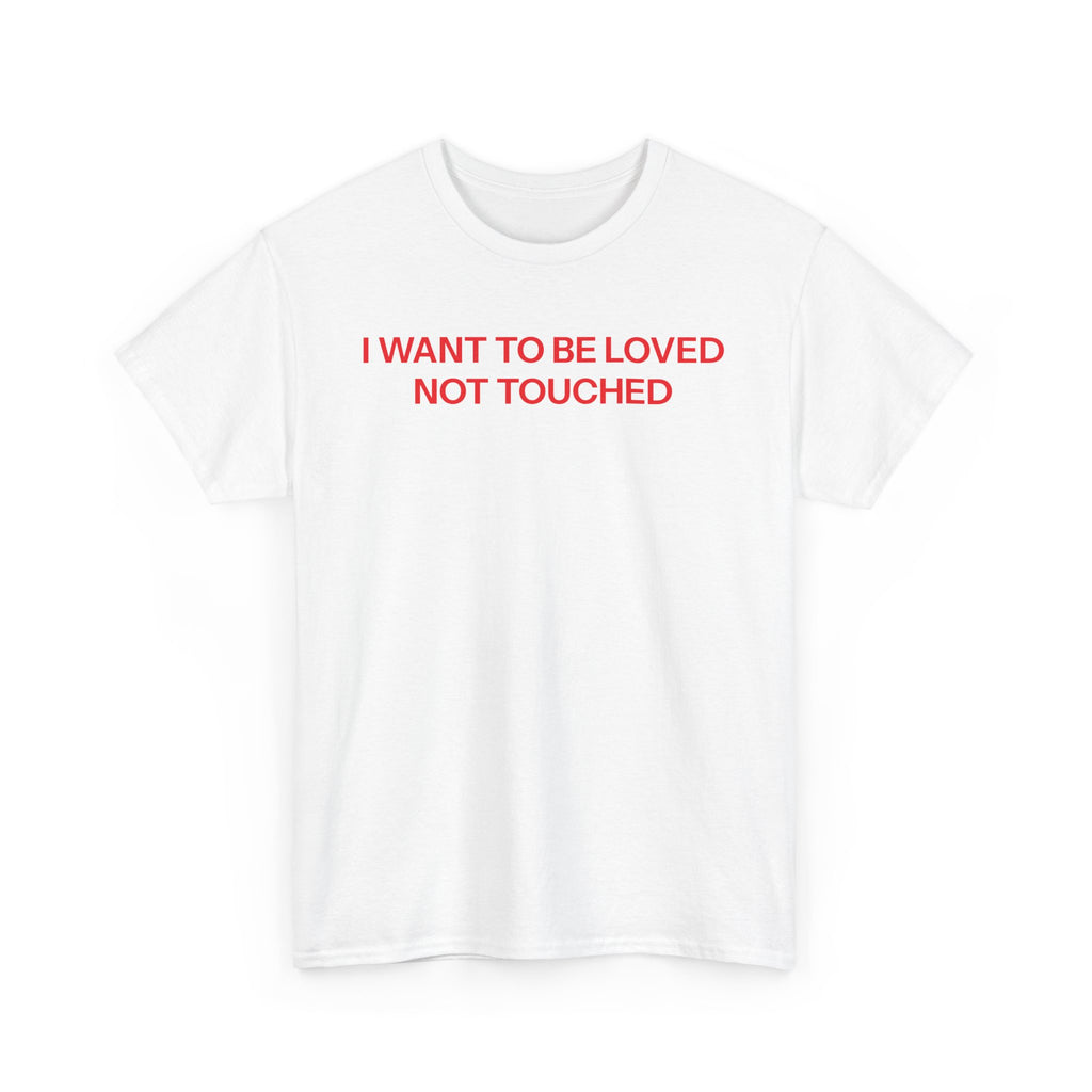 I want to be loved T-shirt