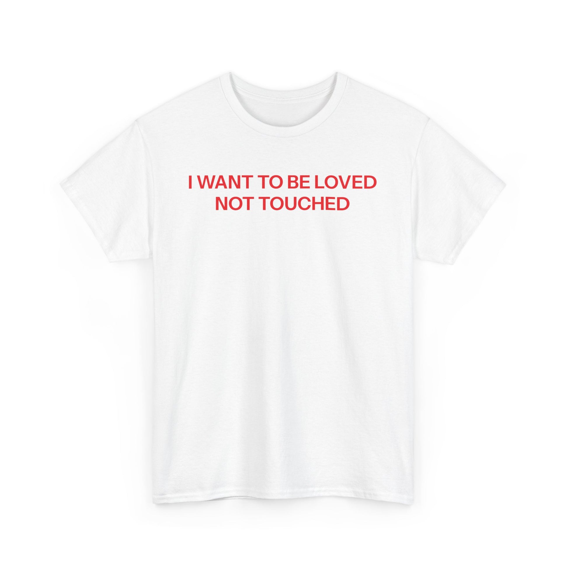 I want to be loved T-shirt