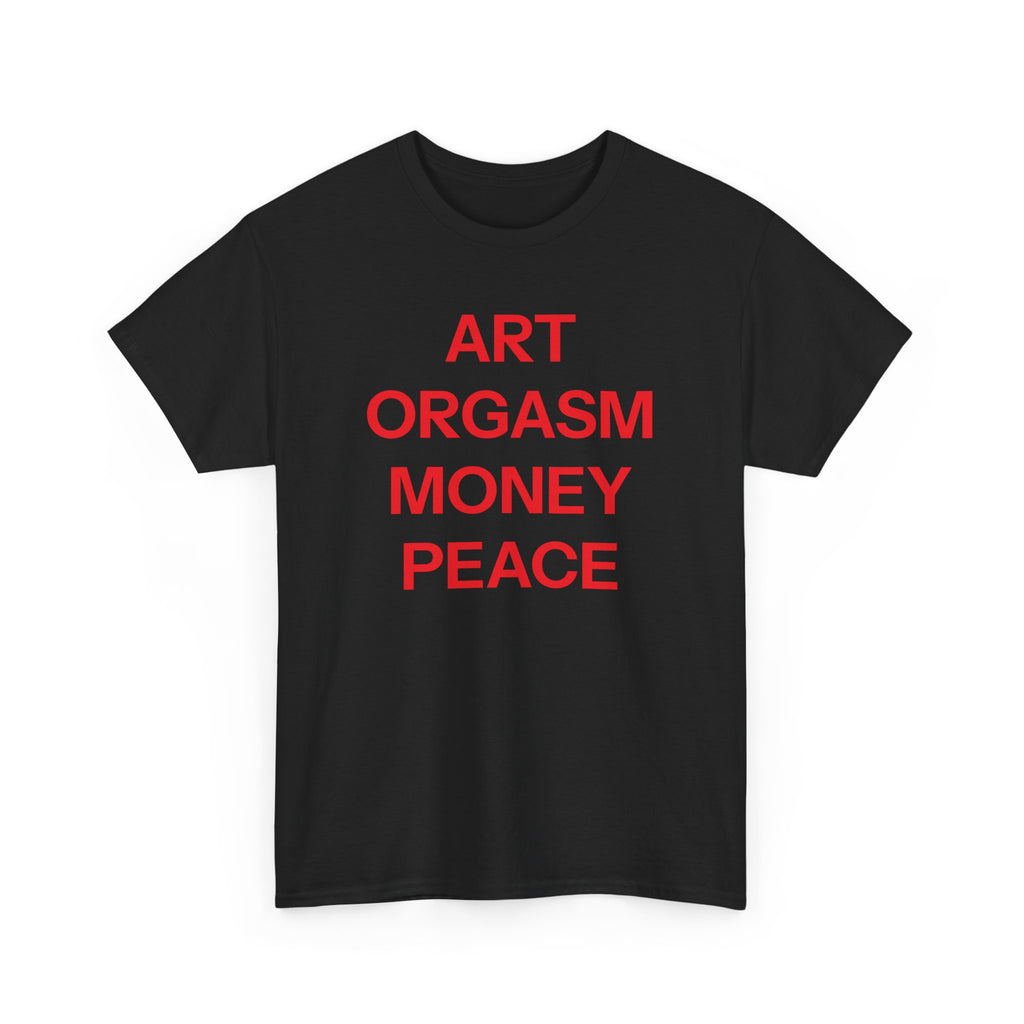 Art, orgasm, money, peace T-shirt