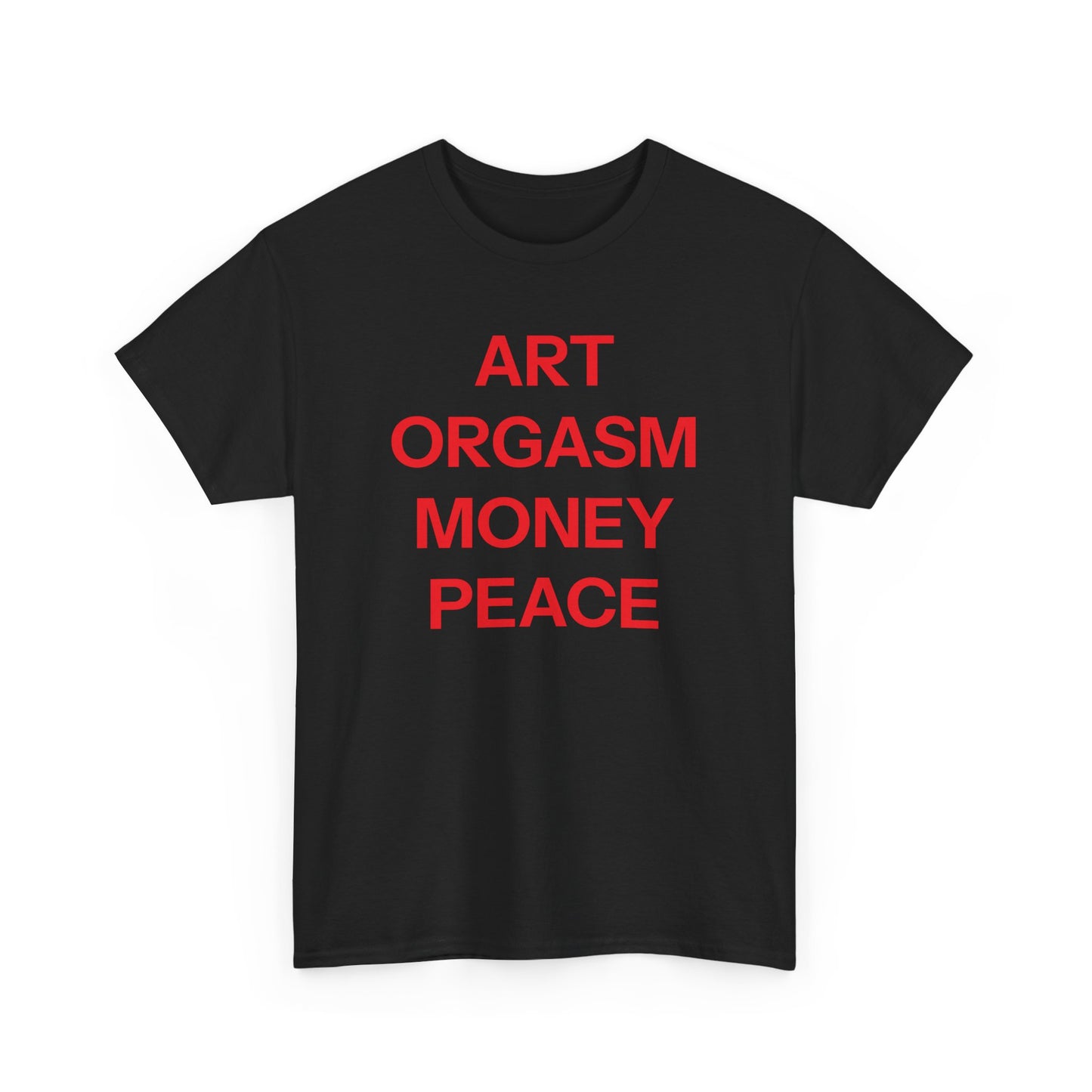 Art, orgasm, money, peace T-shirt