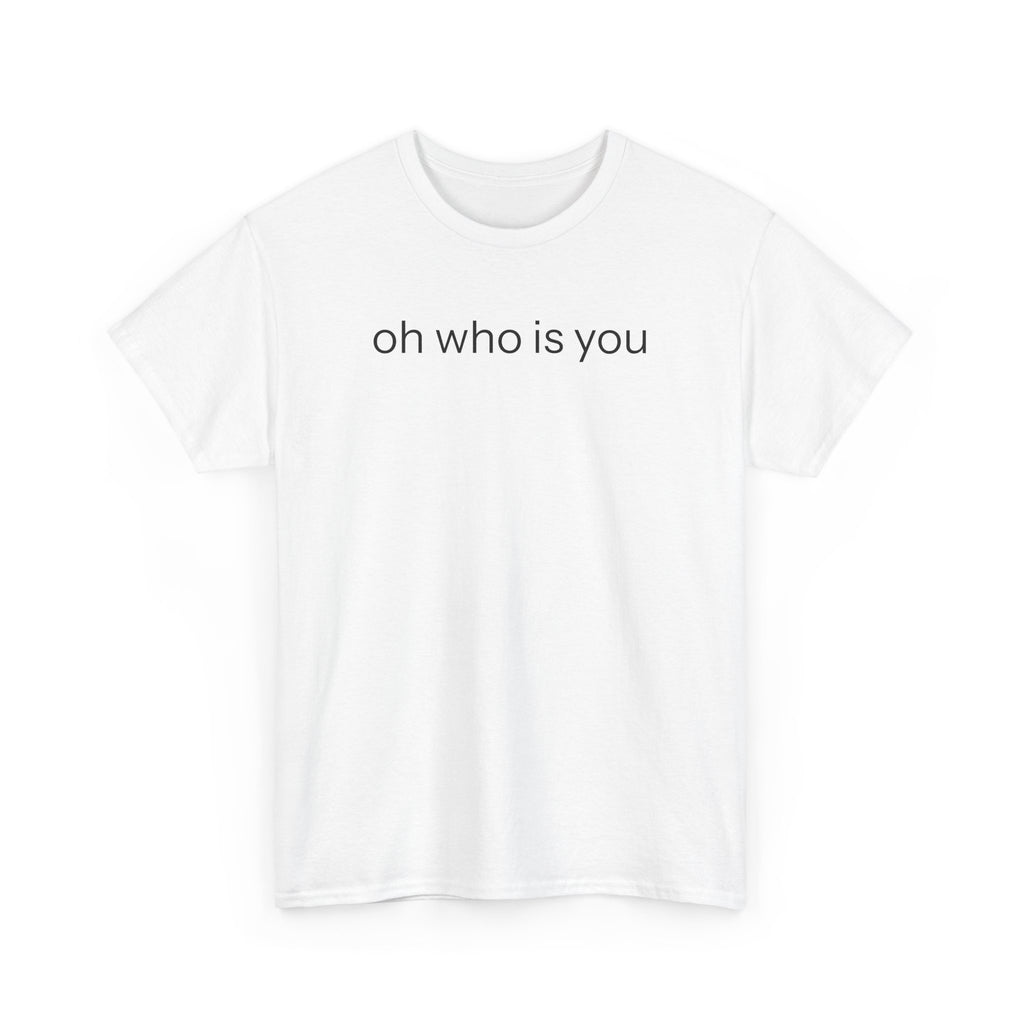 Oh who is you T-shirt