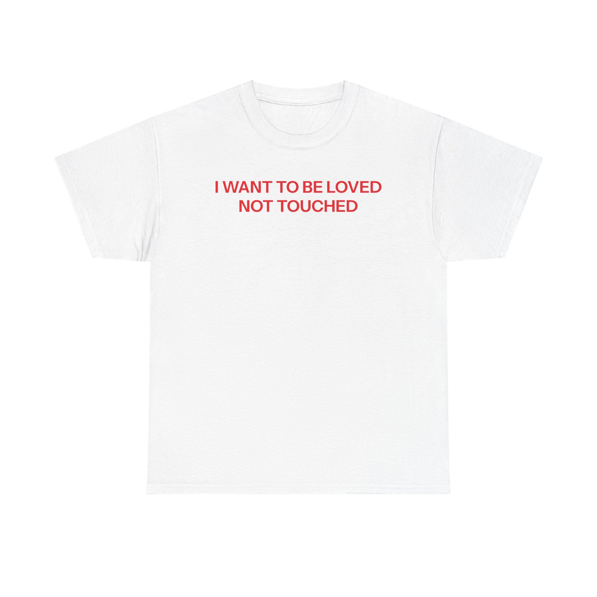 I want to be loved T-shirt
