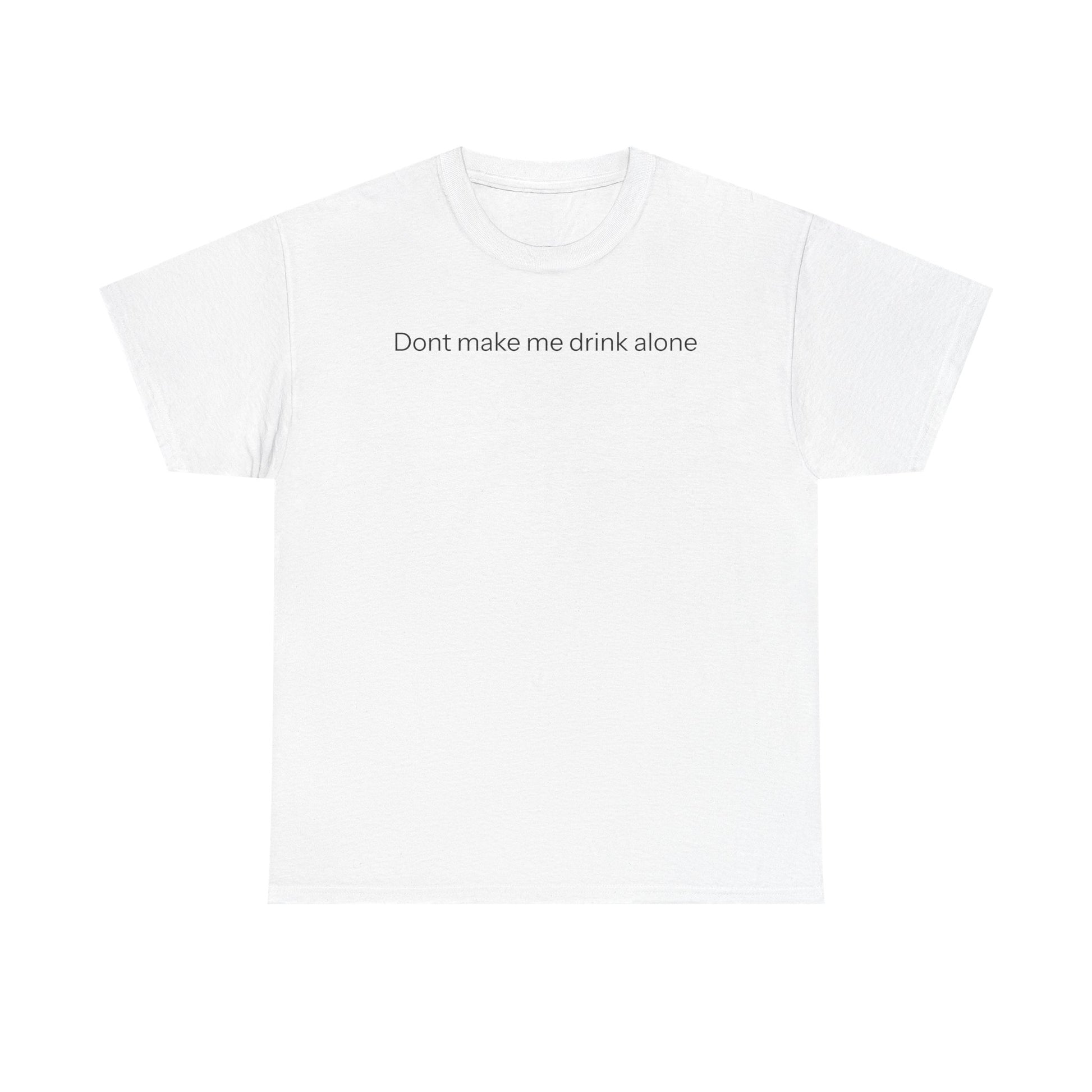 Don't make me drink alone T-shirt