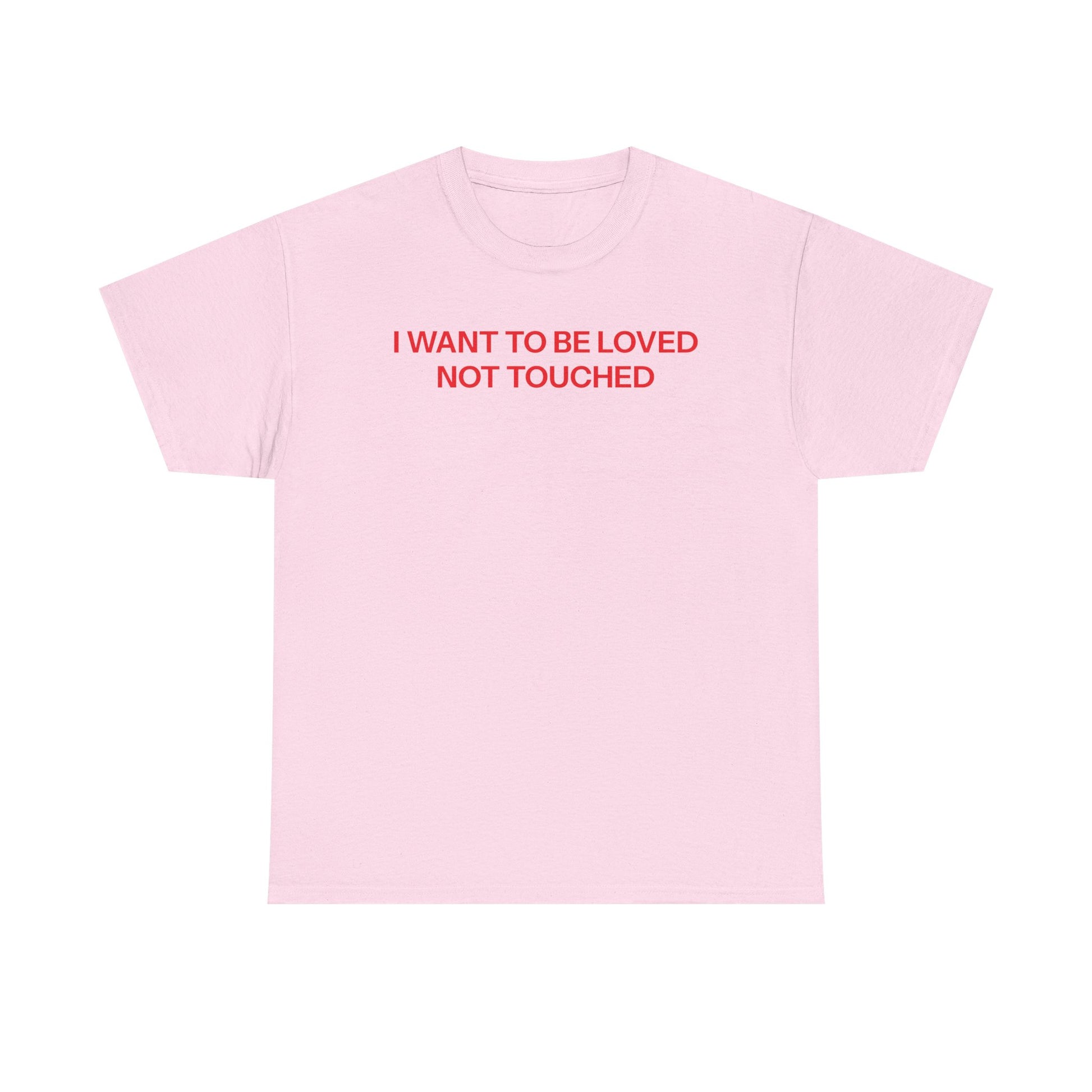 I want to be loved T-shirt